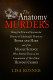 The anatomy murders : being the true and spectacular history of Edinburgh's notorious Burke and Hare, and of the man of science who abetted them in the commission of their most heinous crimes /