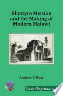 Blantyre mission and the making of modern Malawi /
