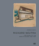 Richard Neutra : the story of the Berlin houses 1920-1924 /