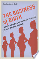 The business of birth : malpractice and maternity care in the United States /