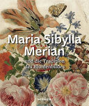Maria Sibylla Merian : und die Tradition des Blumenbildes von der Renaissance bis zur Romantik /