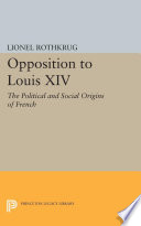 Opposition to Louis XIV ; the political and social origins of the French Enlightenment.