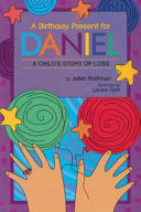 A birthday present for Daniel : a child's story of loss /