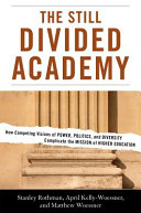The still divided academy : how competing visions of power, politics, and diversity complicate the mission of higher education /