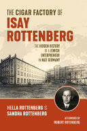 The cigar factory of Isay Rottenberg : the hidden history of a Jewish entrepreneur in Nazi Germany /