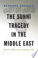 Sunni Tragedy in the Middle East : Northern Lebanon from al-Qaeda to ISIS.