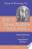 Jesuit missionaries to North America : spiritual writings and biographical sketches /