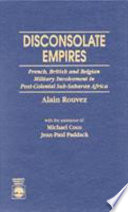 Disconsolate empires : French, British, and Belgian military involvement in post-colonial Sub-Saharan Africa /