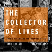 The collector of lives : Giorgio Vasari and the invention of art /