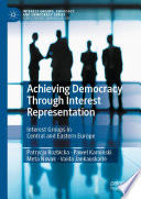 Achieving Democracy Through Interest Representation : Interest Groups in Central and Eastern Europe.