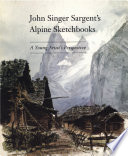 John Singer Sargent's Alpine sketchbooks : a young artist's perspective /