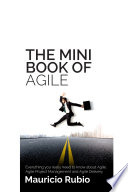 The Mini Book of Agile Everything You Really Need to Know about Agile, Agile Project Management and Agile Delivery.