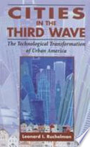 Cities in the third wave : the technological transformation of urban America /