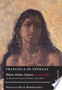 Francisca de Pedraza : mujer, madre, esposa ... maltratada : el divorcio de Francisca de Pedraza, 1614-1624 /