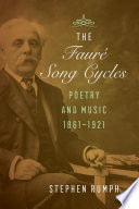 The Fauré song cycles : poetry and music, 1861-1921 /