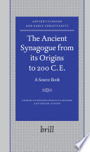 The ancient synagogue from its origins to 200 C.E. : a source book /