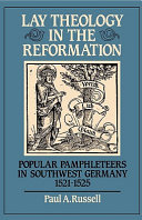 Lay theology in the Reformation : popular pamphleteers in southwest Germany, 1521-1525 /