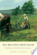 How agriculture made Canada : farming in the nineteenth century /
