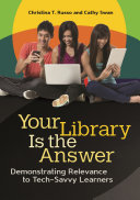 Your library is the answer : demonstrating relevance to tech-savvy learners /