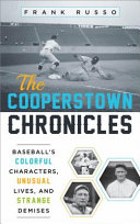 The Cooperstown chronicles : baseball's colorful characters, unusual lives, and strange demises /