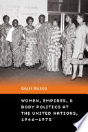 Women, empires, and body politics at the United Nations, 1946-1975 /