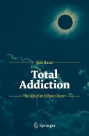 Total addiction : the life of an eclipse chaser /