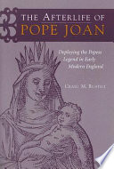 The afterlife of Pope Joan : deploying the Popess legend in early modern England /