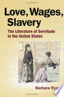 Love, wages, slavery : the literature of servitude in the United States /