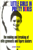 Little girls in pretty boxes : the making and breaking of elite gymnasts and figure skaters /