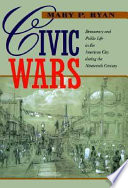 Civic wars : democracy and public life in the American city during the nineteenth century /