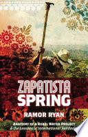 Zapatista Spring : anatomy of a rebel water project & the lessons of international solidarity /