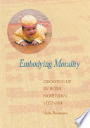 Embodying morality : growing up in rural northern Vietnam /