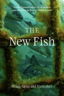 The new fish : the truth about farmed salmon and the consequences we can no longer ignore /
