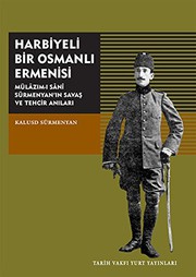 Harbiyeli bir Osmanlı Ermenisi : Mülâzim-ı Sânî Sürmenyan'ın savaş ve tehcir anıları /