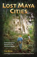 Lost Maya cities : archaeological quests in the Mexican jungle /