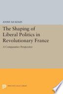 The shaping of liberal politics in revolutionary France : a comparative perspective /