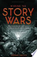 Winning the story wars : why those who tell--and live--the best stories will rule the future /