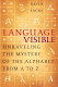 Language visible : unravelling the mystery of the alphabet from A to Z /