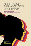 Negotiating pharmaceutical uncertainty : women's agency in a South African HIV prevention trial /