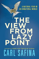 The view from Lazy Point : a natural year in an unnatural world /