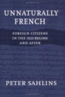 Unnaturally French : foreign citizens in the Old Regime and after /