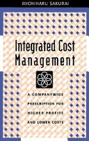 Integrated cost management : a companywide prescription for higher profits and lower costs /