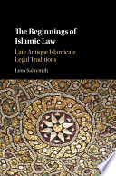 The beginnings of Islamic law : late antique Islamicate legal traditions /