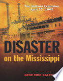 Disaster on the Mississippi : the Sultana Explosion, April 27, 1865.