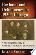 Boyhood and delinquency in 1920s Chicago : a sociological study of juvenile jack-rollers and gender /