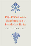 Pope Francis and the transformation of health care ethics /