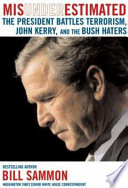 Misunderestimated : the president battles terrorism, John Kerry, and the bush haters /