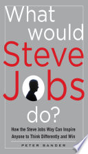 What Would Steve Jobs Do? How the Steve Jobs Way Can Inspire Anyone to Think Differently and Win.