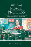 The long peace process : the United States of America and Northern Ireland, 1960-2008 /