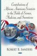 Contributions of African American scientists to the field[s] of science, medicine, and inventions /